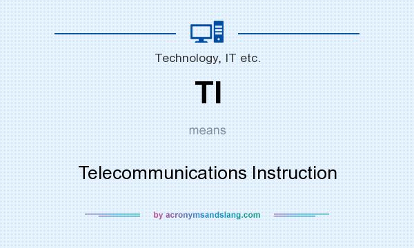 What does TI mean? It stands for Telecommunications Instruction