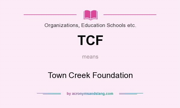 What does TCF mean? It stands for Town Creek Foundation