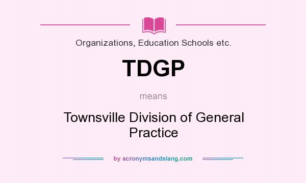 What does TDGP mean? It stands for Townsville Division of General Practice