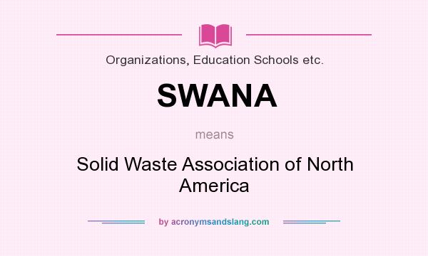 What does SWANA mean? It stands for Solid Waste Association of North America