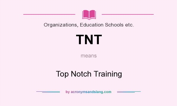 What does TNT mean? It stands for Top Notch Training