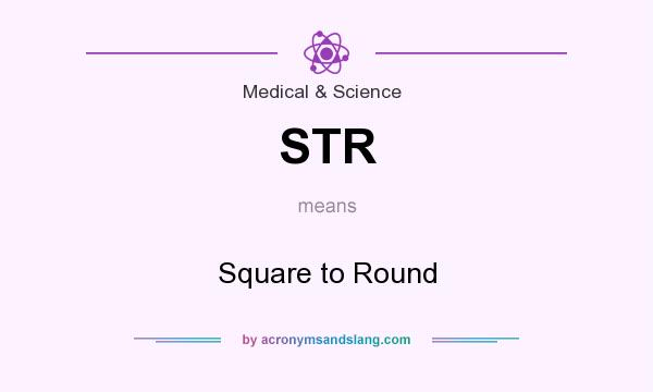 What does STR mean? It stands for Square to Round