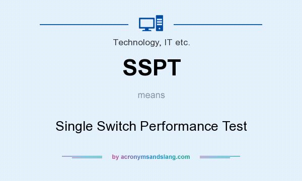 What does SSPT mean? It stands for Single Switch Performance Test