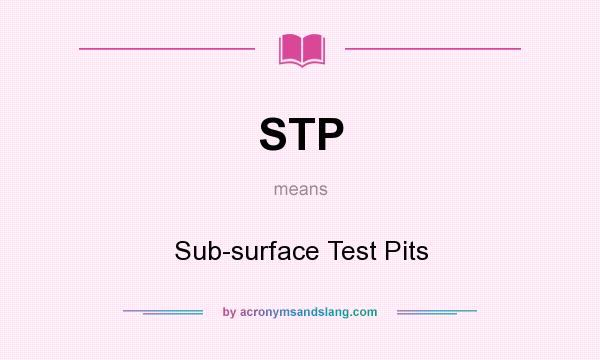 What does STP mean? It stands for Sub-surface Test Pits