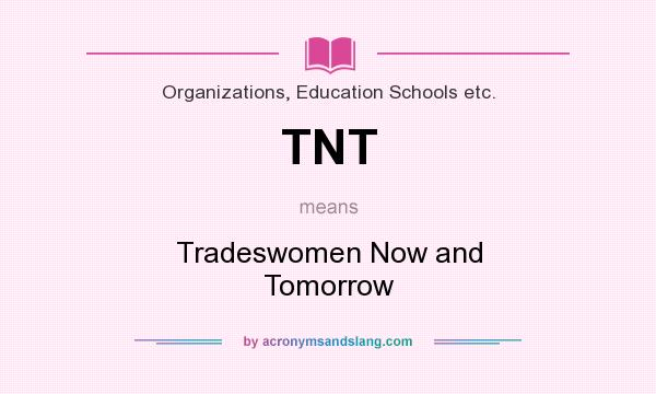 What does TNT mean? It stands for Tradeswomen Now and Tomorrow