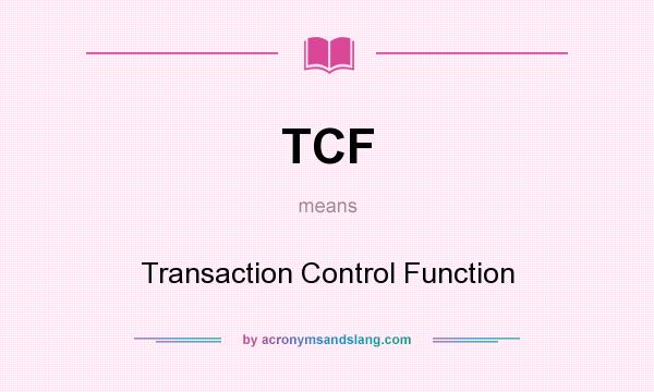 What does TCF mean? It stands for Transaction Control Function