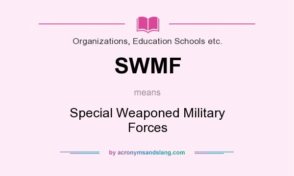 What does SWMF mean? It stands for Special Weaponed Military Forces