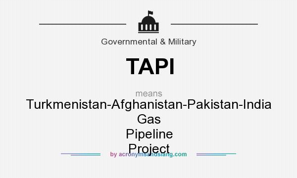 What does TAPI mean? It stands for Turkmenistan-Afghanistan-Pakistan-India Gas Pipeline Project