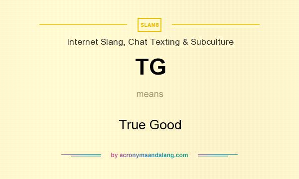 What does TG mean? It stands for True Good