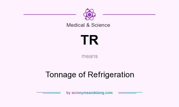 What does TR mean? It stands for Tonnage of Refrigeration