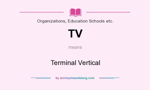 What does TV mean? It stands for Terminal Vertical