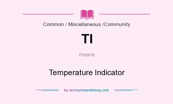 What does TI mean? It stands for Temperature Indicator