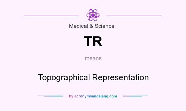 What does TR mean? It stands for Topographical Representation