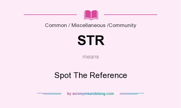 What does STR mean? It stands for Spot The Reference