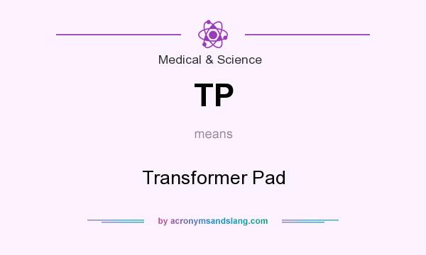 What does TP mean? It stands for Transformer Pad