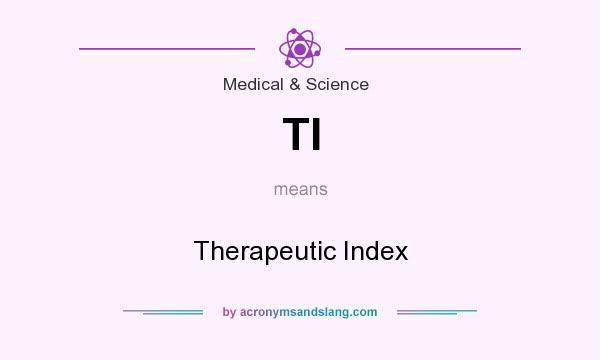What does TI mean? It stands for Therapeutic Index