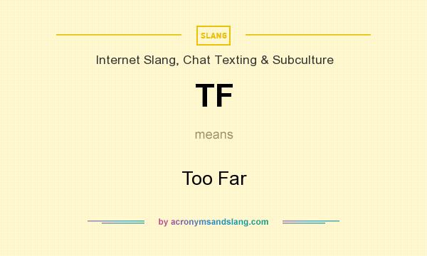 What does TF mean? It stands for Too Far