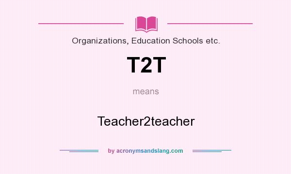 What does T2T mean? It stands for Teacher2teacher
