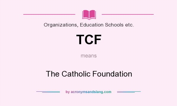 What does TCF mean? It stands for The Catholic Foundation