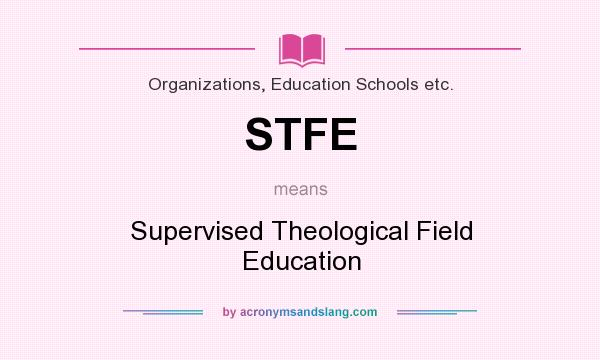 What does STFE mean? It stands for Supervised Theological Field Education