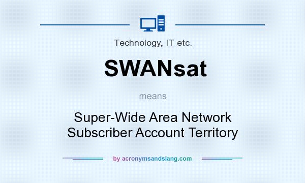 What does SWANsat mean? It stands for Super-Wide Area Network Subscriber Account Territory