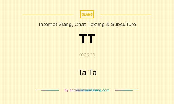 What does TT mean? It stands for Ta Ta