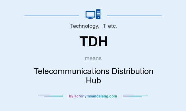 What does TDH mean? It stands for Telecommunications Distribution Hub