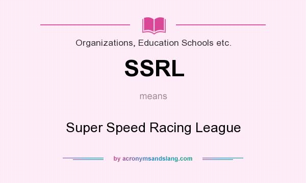 What does SSRL mean? It stands for Super Speed Racing League