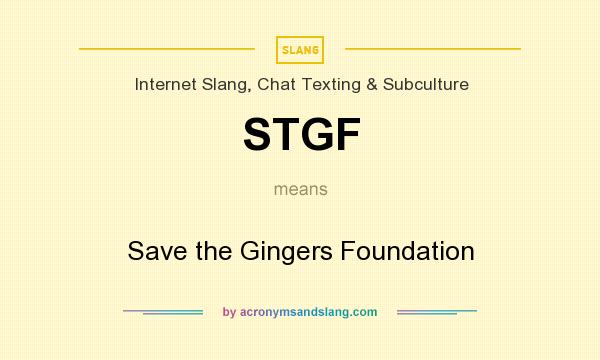 What does STGF mean? It stands for Save the Gingers Foundation