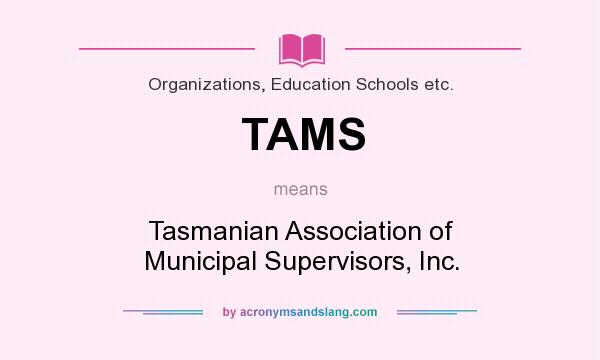 What does TAMS mean? It stands for Tasmanian Association of Municipal Supervisors, Inc.