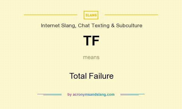 What does TF mean? It stands for Total Failure