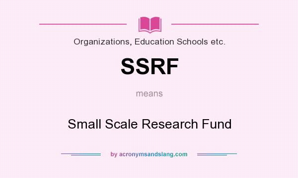 What does SSRF mean? It stands for Small Scale Research Fund