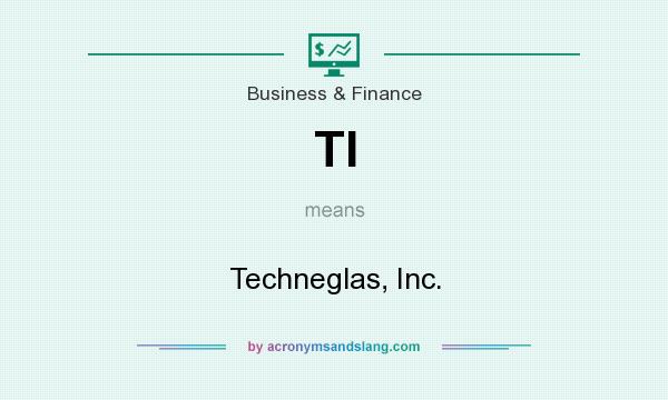 What does TI mean? It stands for Techneglas, Inc.