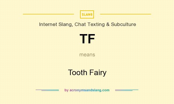 What does TF mean? It stands for Tooth Fairy