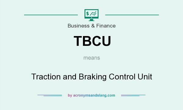 What does TBCU mean? It stands for Traction and Braking Control Unit