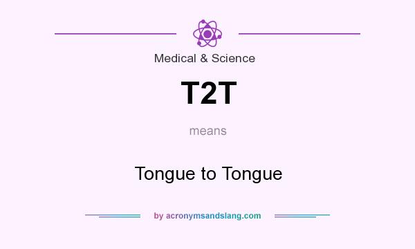 What does T2T mean? It stands for Tongue to Tongue