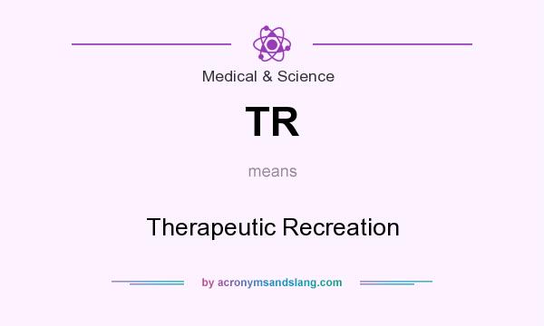What does TR mean? It stands for Therapeutic Recreation