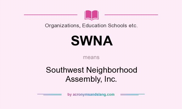 What does SWNA mean? It stands for Southwest Neighborhood Assembly, Inc.