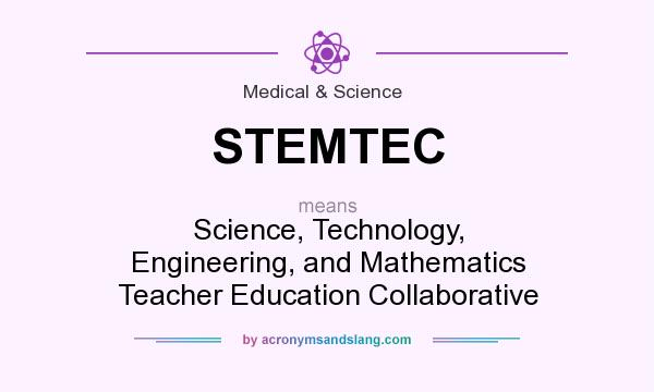 What does STEMTEC mean? It stands for Science, Technology, Engineering, and Mathematics Teacher Education Collaborative