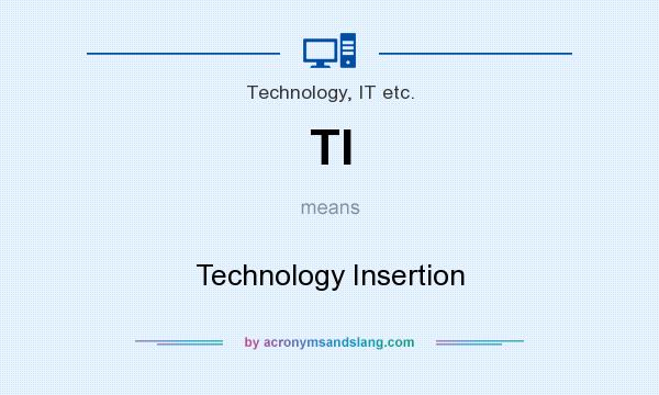 What does TI mean? It stands for Technology Insertion
