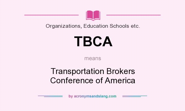 What does TBCA mean? It stands for Transportation Brokers Conference of America
