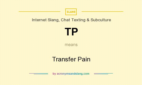 What does TP mean? It stands for Transfer Pain
