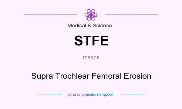 What does STFE mean? It stands for Supra Trochlear Femoral Erosion
