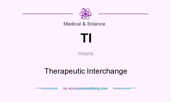What does TI mean? It stands for Therapeutic Interchange