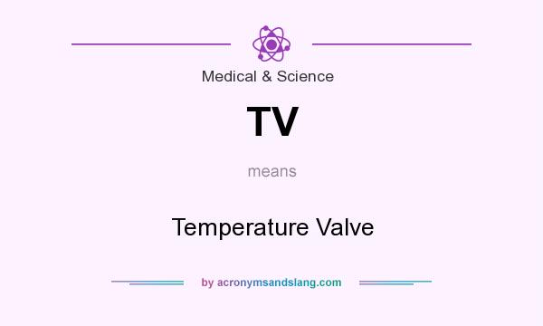 What does TV mean? It stands for Temperature Valve