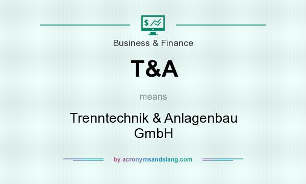 What does T&A mean? It stands for Trenntechnik & Anlagenbau GmbH