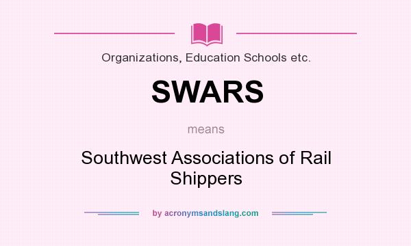 What does SWARS mean? It stands for Southwest Associations of Rail Shippers