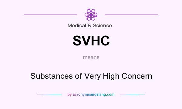 What does SVHC mean? It stands for Substances of Very High Concern