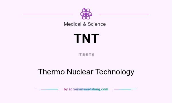 What does TNT mean? It stands for Thermo Nuclear Technology