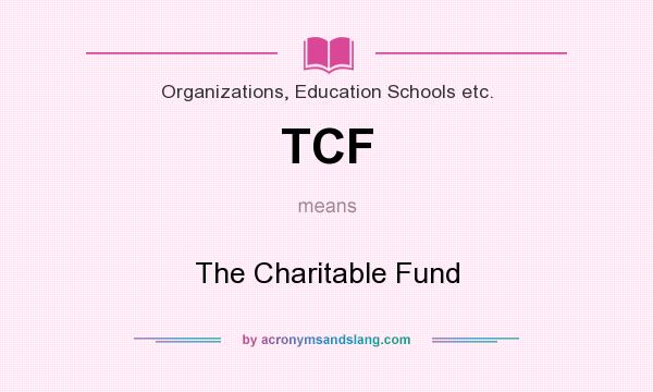 What does TCF mean? It stands for The Charitable Fund